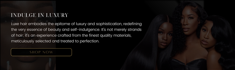 Indulge in luxury. Luxe hair crafted from the finest quality materials. Shop now
